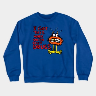 i got this way with out drugs Crewneck Sweatshirt